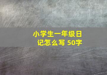 小学生一年级日记怎么写 50字